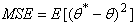 Mean Square Error  (M S E ): The M S E of an estimator theta asterisk with respect to the estimated parameter theta is defined as M S E equals E open bracket open parens theta asterisk minus theta close parens superior 2 close bracket . 