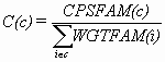 C(c) = CPSFAM(c) / sum over iec of WGTFAM(i)