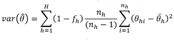 The variance of theta hat is equal to the sum over h from 1 capital H of the quantity of 1 minus f sub h
times the quantity n sub h over the quantity of n sub h minus 1
time the sum over i from 1 to n sub h of the square of the quantity theta sub h i minus theta bar sub h
.
