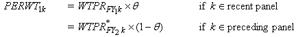 Per Weight sub 1 k equals Weight P R sub F Y 1 k times theta if k belongs to recent panel;   
equals Weight P R superscript asterisk sub F Y 2 k times (1 minus theta) if k belongs to preceding panel 
 