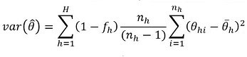 
 	The variance of theta hat is equal to the sum over h from 1 capital H of the quantity of 1 minus f sub h
 	times the quantity n sub h over the quantity of n sub h minus 1
 	time the sum over i from 1 to n sub h of the square of the quantity theta sub h i minus theta bar sub h
 	.